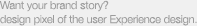 Want your brand story? design pixel of the user Experience design.