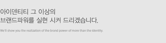 아이덴티티 그 이상의 브랜드파워를 실현 시켜 드리겠습니다.